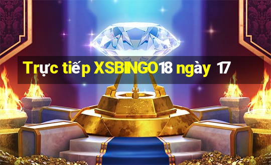 Trực tiếp XSBINGO18 ngày 17