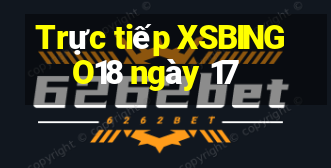 Trực tiếp XSBINGO18 ngày 17