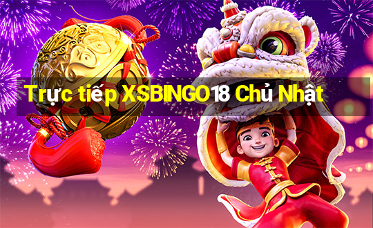 Trực tiếp XSBINGO18 Chủ Nhật