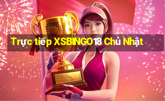 Trực tiếp XSBINGO18 Chủ Nhật