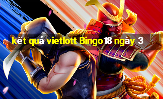 kết quả vietlott Bingo18 ngày 3