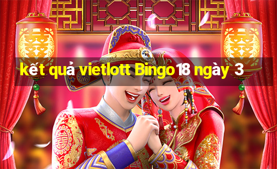 kết quả vietlott Bingo18 ngày 3