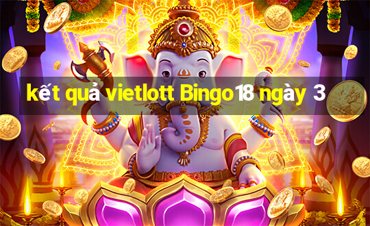 kết quả vietlott Bingo18 ngày 3