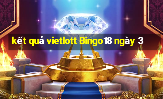 kết quả vietlott Bingo18 ngày 3