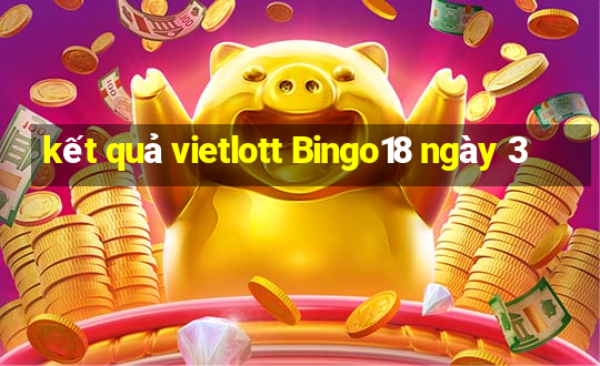 kết quả vietlott Bingo18 ngày 3