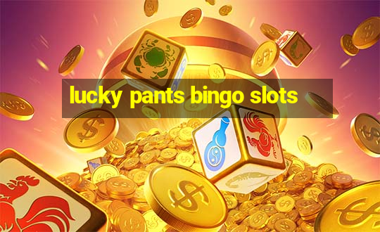 lucky pants bingo slots