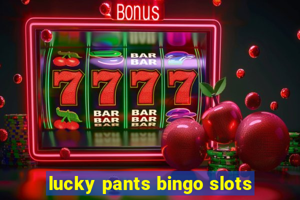 lucky pants bingo slots