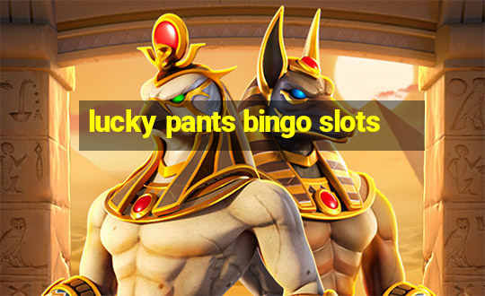 lucky pants bingo slots