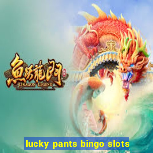 lucky pants bingo slots