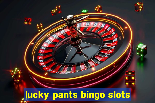 lucky pants bingo slots