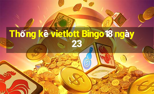 Thống kê vietlott Bingo18 ngày 23